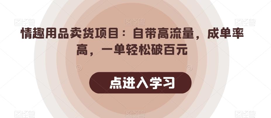 情趣用品卖货项目：自带高流量，成单率高，一单轻松破百元-小哈资源
