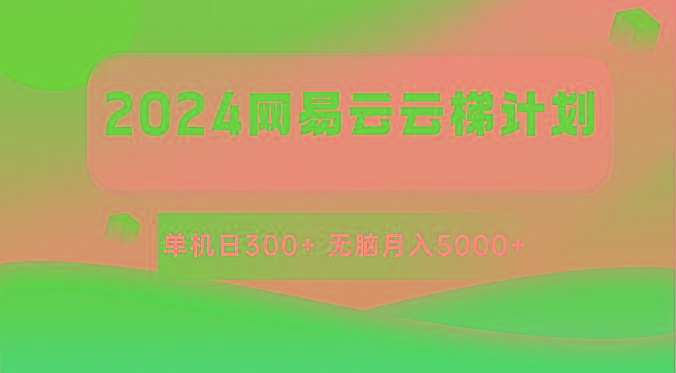2024网易云云梯计划 单机日300+ 无脑月入5000+-小哈资源