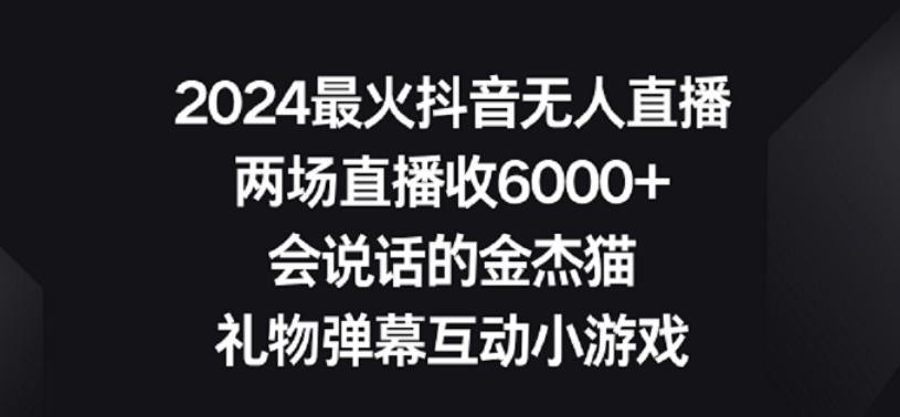 2024最火抖音无人直播，两场直播收6000+，礼物弹幕互动小游戏【揭秘】-小哈资源