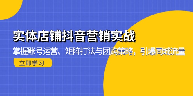 实体店铺抖音营销实战：掌握账号运营、矩阵打法与团购策略，引爆同城流量-小哈资源