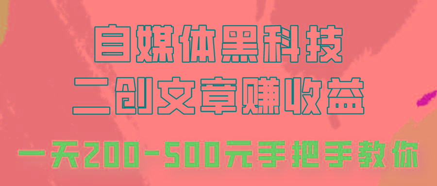 自媒体黑科技：二创文章做收益，一天200-500元，手把手教你！-小哈资源