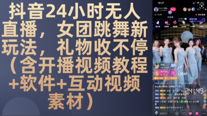 DY 24小时无人直播，女团跳舞新玩法，礼物收不停(含开播视频教程+软件+互动视频素材)【揭秘】-小哈资源