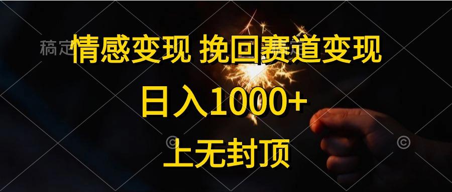 情感变现，挽回赛道变现，日入1000+，上无封顶-小哈资源