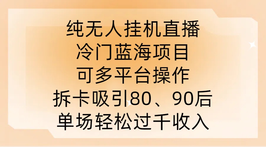 纯无人挂JI直播，冷门蓝海项目，可多平台操作，拆卡吸引80、90后，单场轻松过千收入【揭秘】-小哈资源