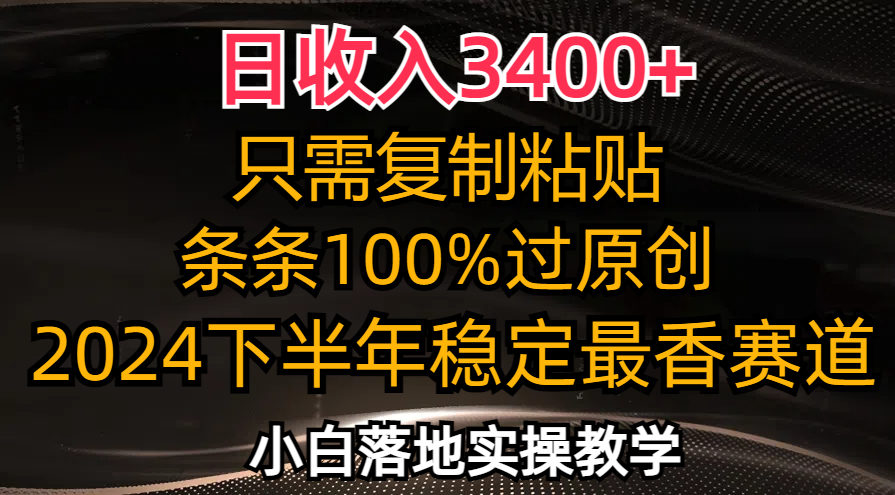 日收入3400+，只需复制粘贴，条条过原创，2024下半年最香赛道，小白也…-小哈资源