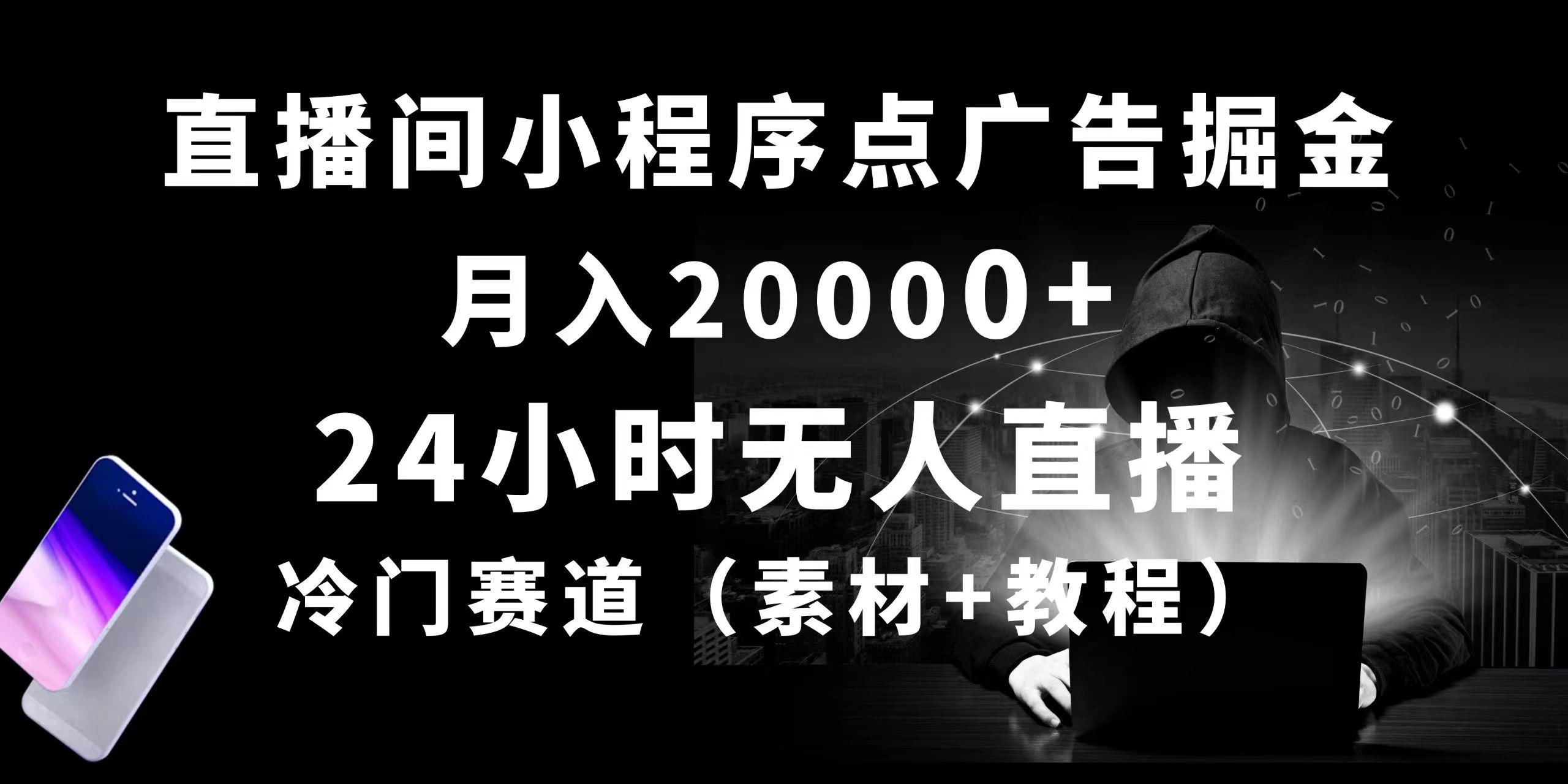 24小时无人直播小程序点广告掘金， 月入20000+，冷门赛道，起好猛，独…-小哈资源