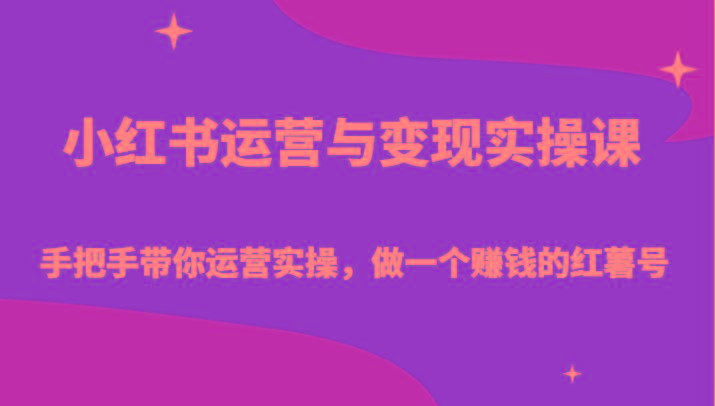 小红书运营与变现实操课-手把手带你运营实操，做一个赚钱的红薯号-小哈资源