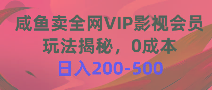 咸鱼卖全网VIP影视会员，玩法揭秘，0成本日入200-500-小哈资源