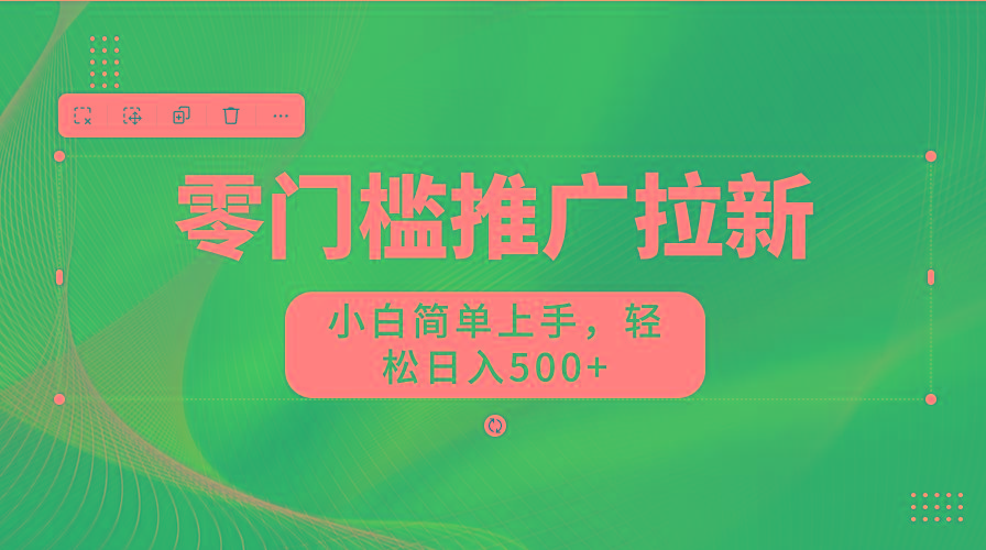 零门槛推广拉新，小白简单上手，轻松日入500+-小哈资源