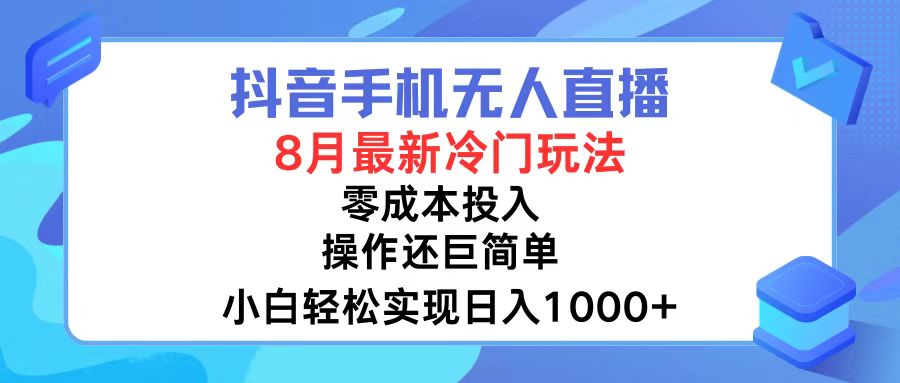 抖音手机无人直播，8月全新冷门玩法，小白轻松实现日入1000+，操作巨...-小哈资源