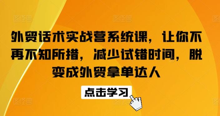 外贸话术实战营系统课，让你不再不知所措，减少试错时间，脱变成外贸拿单达人-小哈资源