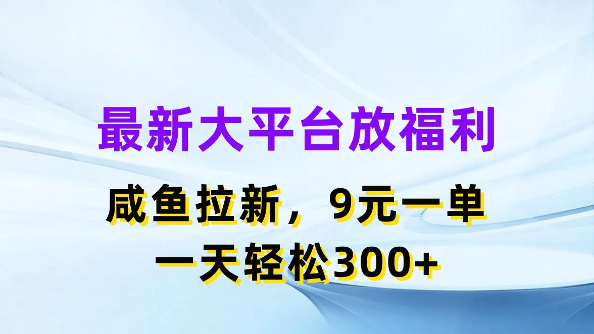 最新蓝海项目，闲鱼平台放福利，拉新一单9元，轻轻松松日入300+-小哈资源