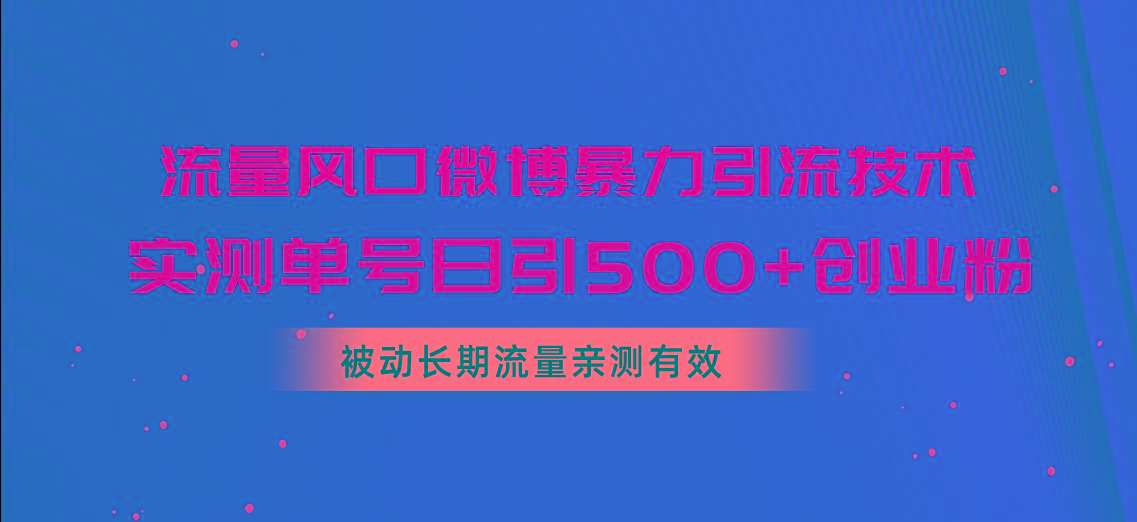 流量风口微博暴力引流技术，单号日引500+创业粉，被动长期流量-小哈资源