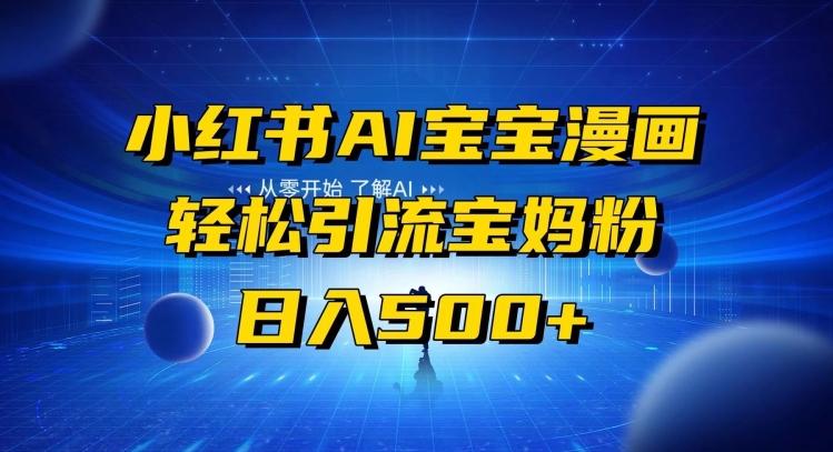 小红书AI宝宝漫画，轻松引流宝妈粉，小白零基础操作，日入500-小哈资源