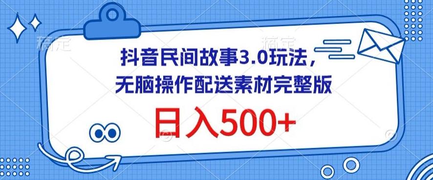 抖音民间故事3.0玩法，无脑操作，日入500+配送素材完整版【揭秘】-小哈资源