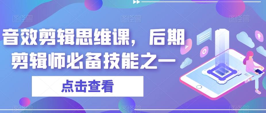 音效剪辑思维课，后期剪辑师必备技能之一-小哈资源