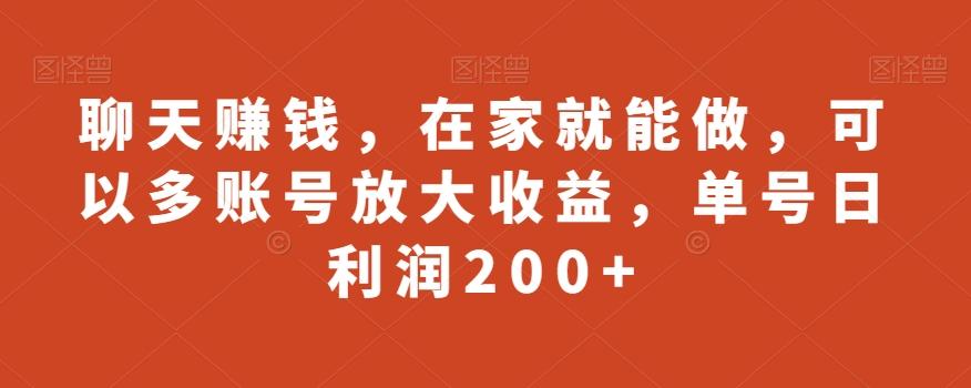 聊天赚钱，在家就能做，可以多账号放大收益，单号日利润200+-小哈资源