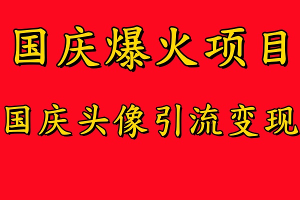 国庆爆火风口项目——国庆头像引流变现，零门槛高收益，小白也能起飞【揭秘】-小哈资源