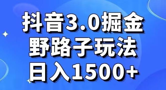 抖音3.0掘金，野路子玩法，实操日入1500+-小哈资源