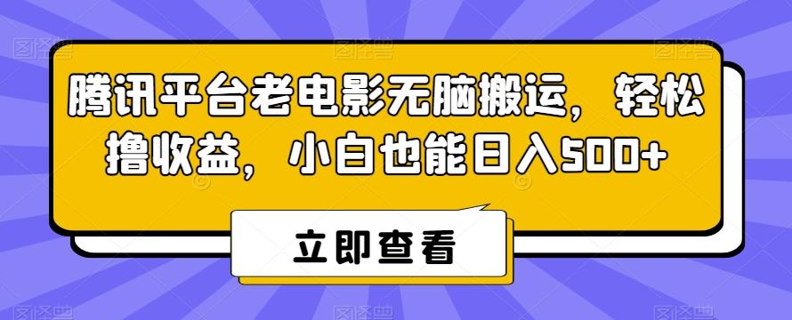 腾讯平台老电影无脑搬运，轻松撸收益，小白也能日入500+【揭秘】-小哈资源