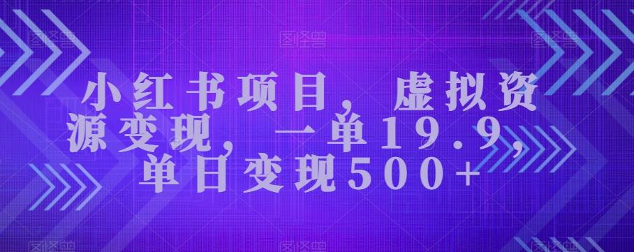 小红书项目，虚拟资源变现，一单19.9，单日变现500+-小哈资源