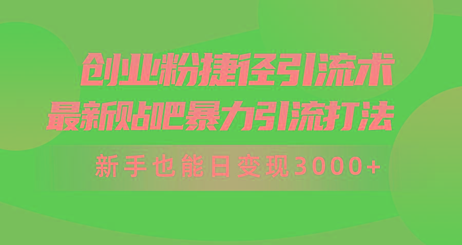 (10071期)创业粉捷径引流术，最新贴吧暴力引流打法，新手也能日变现3000+附赠全…-小哈资源