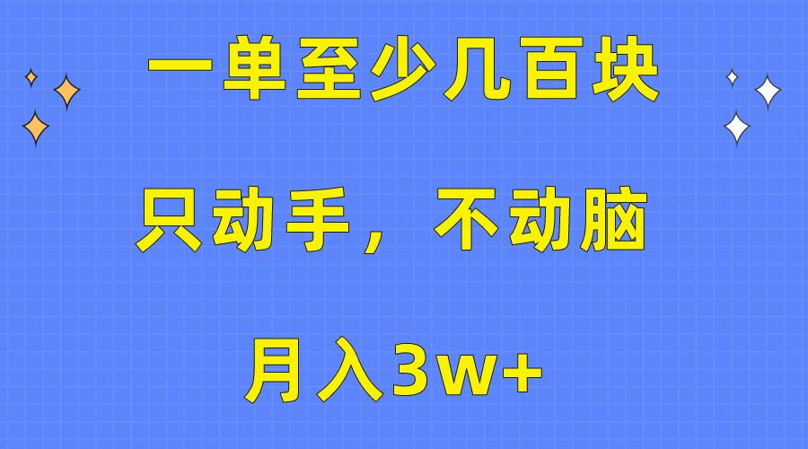 一单至少几百块，只动手不动脑，月入3w+。看完就能上手，保姆级教程-小哈资源