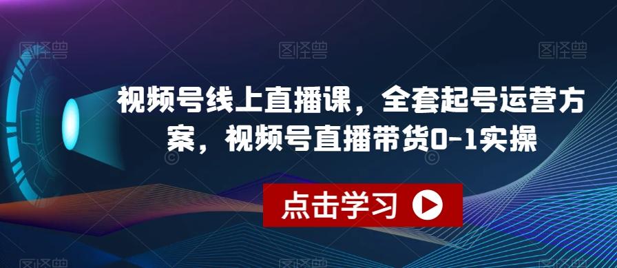 视频号线上直播课，全套起号运营方案，视频号直播带货0-1实操-小哈资源