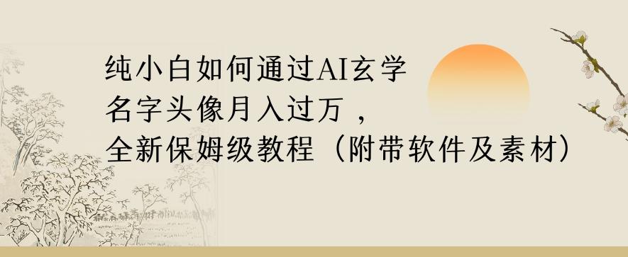 纯小白如何通过AI玄学名字头像，月入过万，高复购高利润，全新保姆级教程【揭秘】-小哈资源