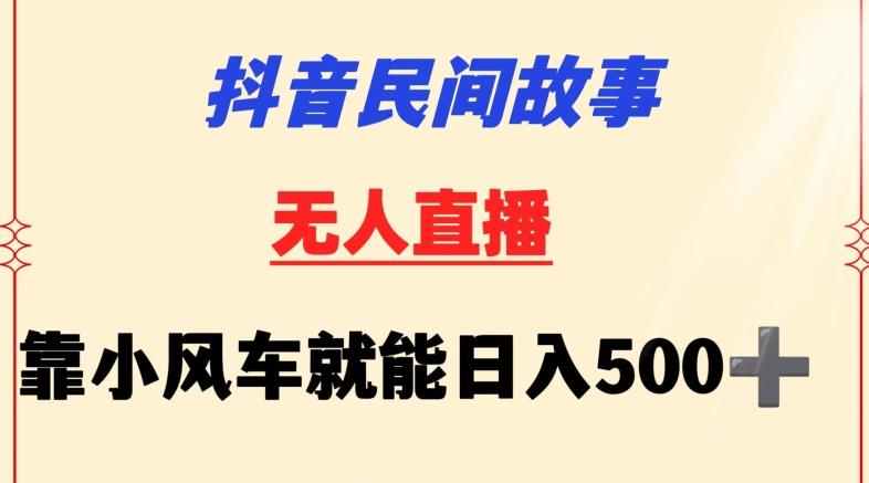 抖音民间故事无人挂机靠小风车一天500+小白也能操作【揭秘】-小哈资源