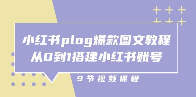 小红书 plog-爆款图文教程，从0到1搭建小红书账号(9节课-小哈资源