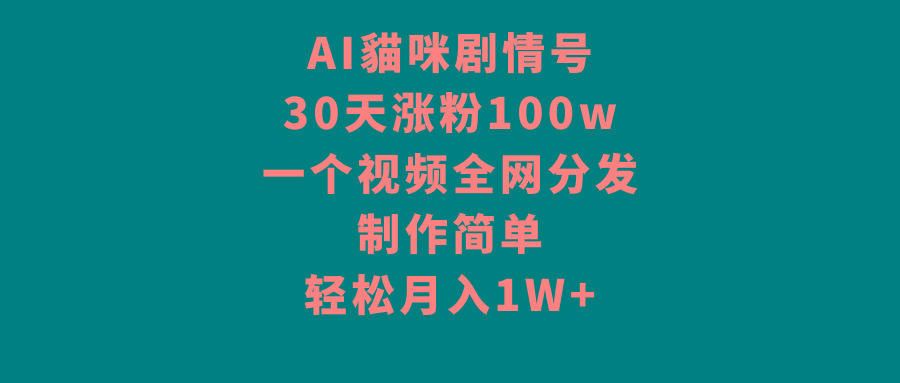AI貓咪剧情号，30天涨粉100w，制作简单，一个视频全网分发，轻松月入1W+-小哈资源