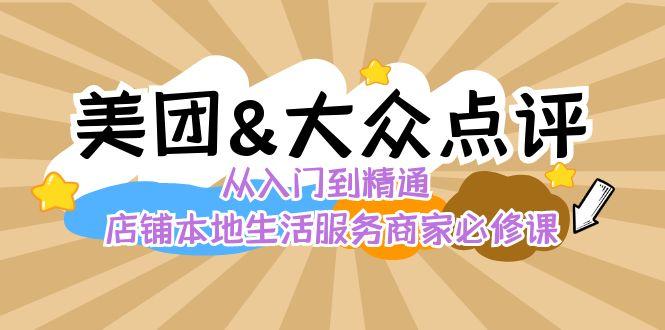 美团+大众点评 从入门到精通：店铺本地生活 流量提升 店铺运营 推广秘术 评价管理-小哈资源