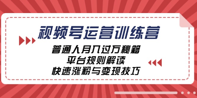 视频号运营训练营：普通人月入过万秘籍，平台规则解读，快速涨粉与变现-小哈资源