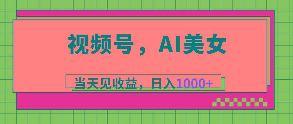 视频号，Ai美女，当天见收益，日入1000+-小哈资源