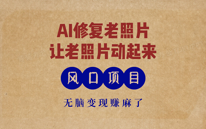 最新风口项目，AI一键修复老照片，让老照片动起来，接单到手软，无脑变…-小哈资源