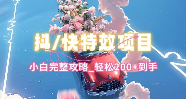 抖音快手双平台特效教程，玩法简单，小白完整攻略，轻松100+到手【揭秘】-小哈资源