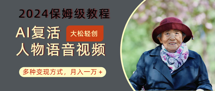 AI复活人物讲话视频：2024保姆级教程，多种变现方式，月入一万+-小哈资源