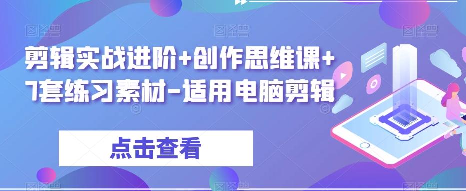 剪辑实战进阶+创作思维课+7套练习素材-适用电脑剪辑-小哈资源