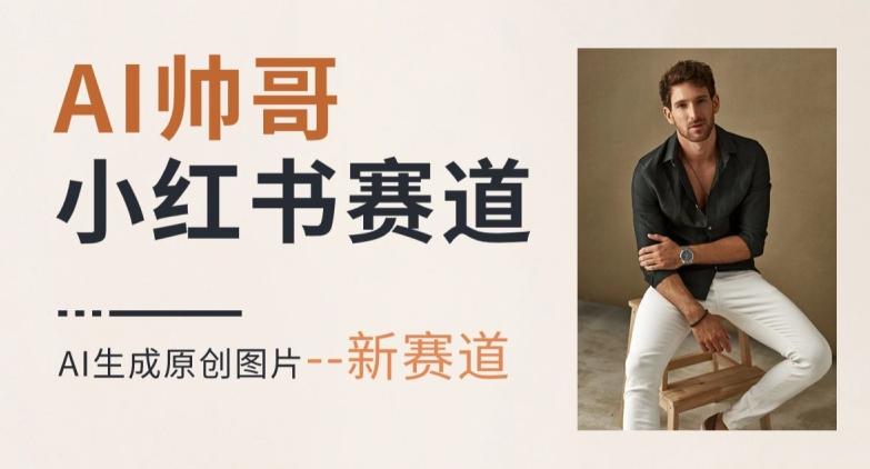 AI一键生成帅哥，新思路新赛道，涨粉迅速，轻松月入过万-小哈资源