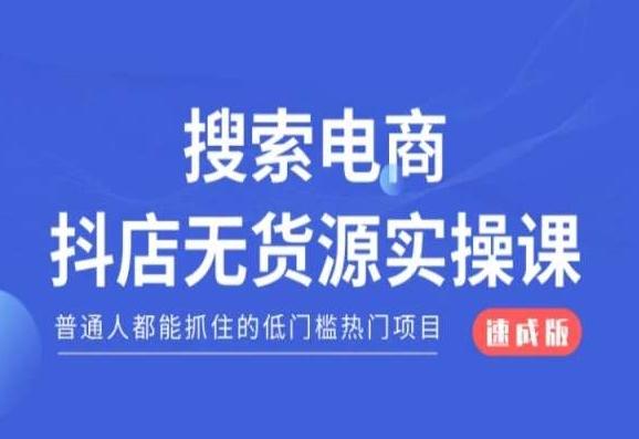 搜索电商抖店无货源必修课，普通人都能抓住的低门槛热门项目【速成版】-小哈资源