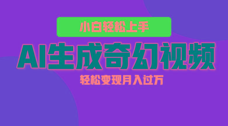 轻松上手！AI生成奇幻画面，视频轻松变现月入过万-小哈资源