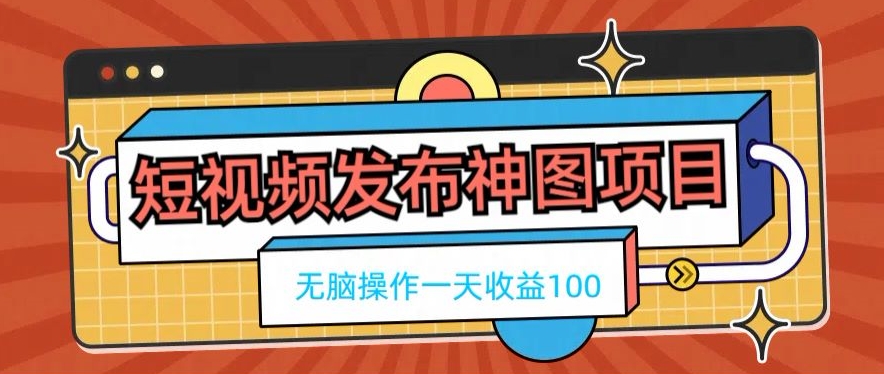 短视频发布神图项目，无脑操作，一天收益100-小哈资源