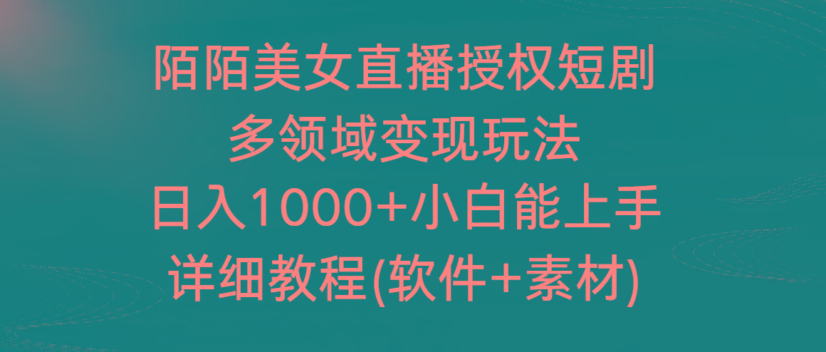 陌陌美女直播授权短剧，多领域变现玩法，日入1000+小白能上手，详细教程-小哈资源