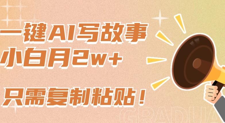 一键AI写故事，新赛道新玩法，只需复制粘贴，小白轻松月入2w+【揭秘】-小哈资源