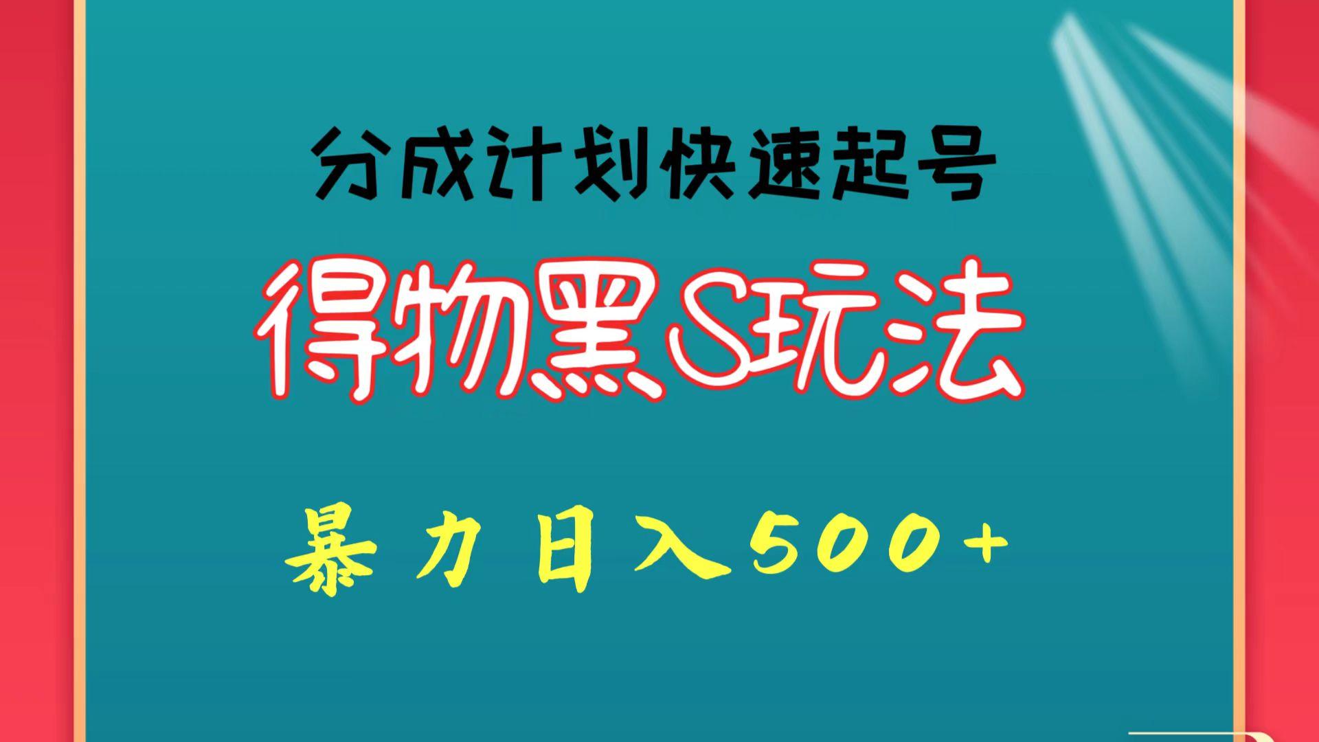 得物黑S玩法 分成计划起号迅速 暴力日入500+-小哈资源