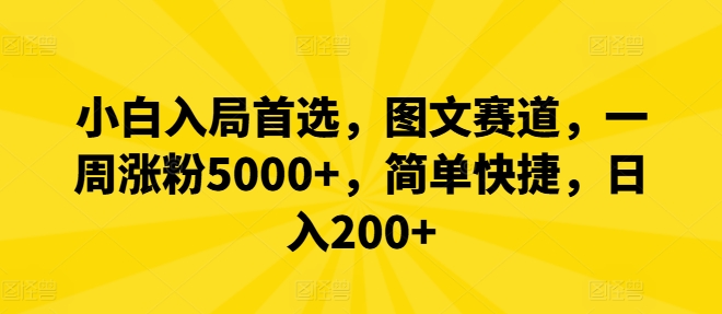 小白入局首选，图文赛道，一周涨粉5000+，简单快捷，日入200+-小哈资源