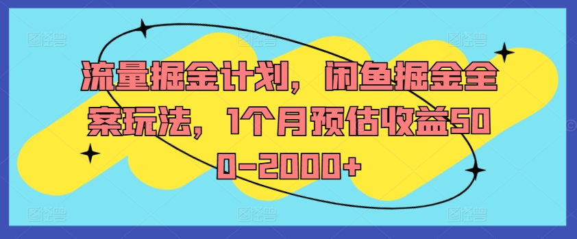 流量掘金计划，闲鱼掘金全案玩法，1个月预估收益500-2000+-小哈资源