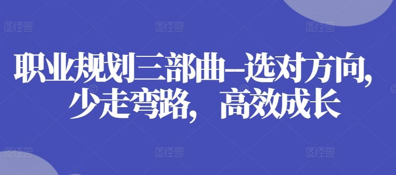 职业规划三部曲–选对方向，少走弯路，高效成长-小哈资源