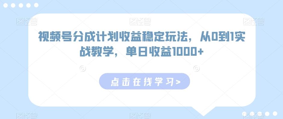 视频号分成计划收益稳定玩法，从0到1实战教学，单日收益1000+【揭秘】-小哈资源
